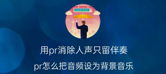 用pr消除人声只留伴奏 pr怎么把音频设为背景音乐？